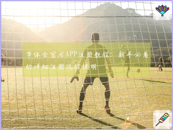 华体会官方APP注册教程:新手必看的详细注册流程说明