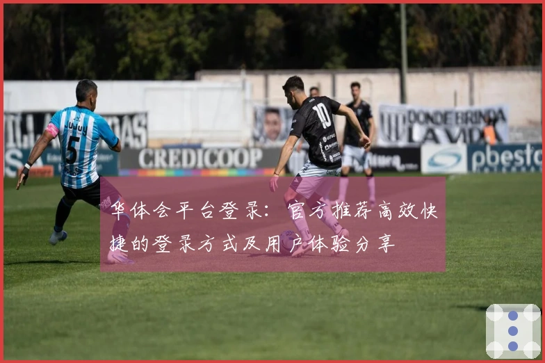 华体会平台登录：官方推荐高效快捷的登录方式及用户体验分享