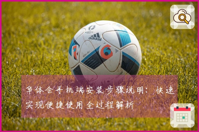 华体会手机端安装步骤说明：快速实现便捷使用全过程解析