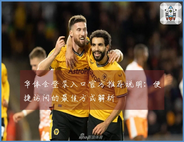 华体会登录入口官方推荐说明：便捷访问的最佳方式解析